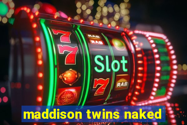 maddison twins naked